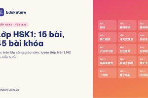 Lớp HSK1 tại EduFuture: 15 bài, 45 bài khóa, học trên lớp và luyện tiếp trên LMS