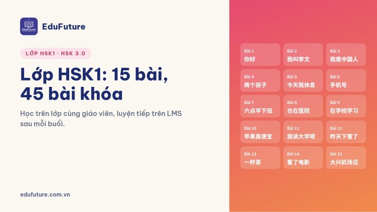Lớp HSK1 tại EduFuture: 15 bài, 45 bài khóa, học trên lớp và luyện tiếp trên LMS